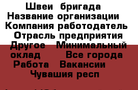 Швеи. бригада › Название организации ­ Компания-работодатель › Отрасль предприятия ­ Другое › Минимальный оклад ­ 1 - Все города Работа » Вакансии   . Чувашия респ.